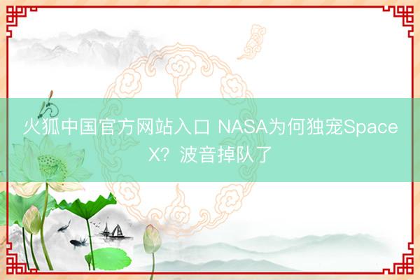 火狐中国官方网站入口 NASA为何独宠SpaceX？波音掉队了
