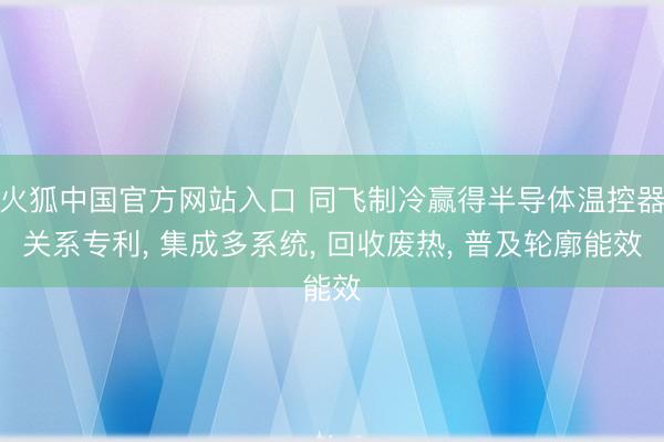 火狐中国官方网站入口 同飞制冷赢得半导体温控器关系专利， 集成多系统， 回收废热， 普及轮廓能效
